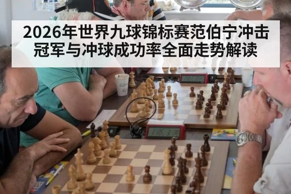 2026年世界九球锦标赛范伯宁冲击冠军与冲球成功率全面走势解读